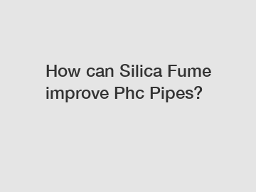 How can Silica Fume improve Phc Pipes?