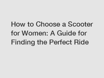 How to Choose a Scooter for Women: A Guide for Finding the Perfect Ride