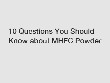 10 Questions You Should Know about MHEC Powder