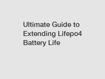 Ultimate Guide to Extending Lifepo4 Battery Life