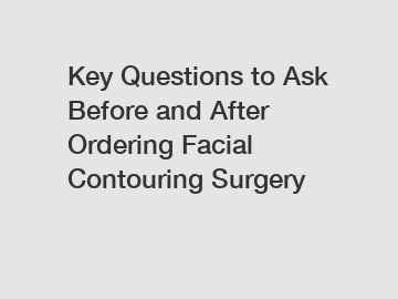 Key Questions to Ask Before and After Ordering Facial Contouring Surgery