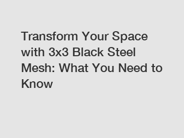 Transform Your Space with 3x3 Black Steel Mesh: What You Need to Know