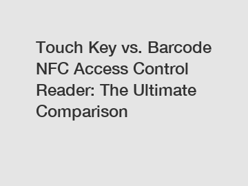 Touch Key vs. Barcode NFC Access Control Reader: The Ultimate Comparison