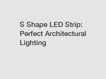 S Shape LED Strip: Perfect Architectural Lighting