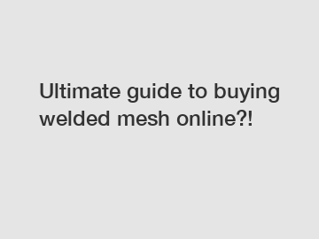 Ultimate guide to buying welded mesh online?!