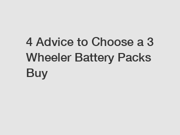 4 Advice to Choose a 3 Wheeler Battery Packs Buy