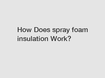 How Does spray foam insulation Work?