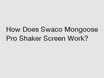How Does Swaco Mongoose Pro Shaker Screen Work?