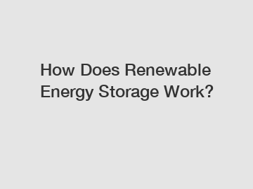 How Does Renewable Energy Storage Work?