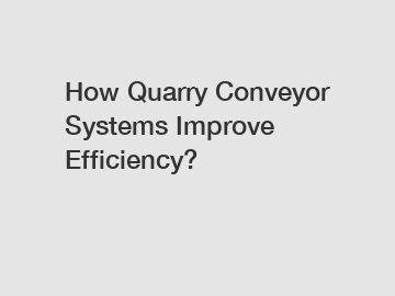 How Quarry Conveyor Systems Improve Efficiency?