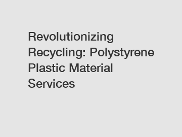 Revolutionizing Recycling: Polystyrene Plastic Material Services