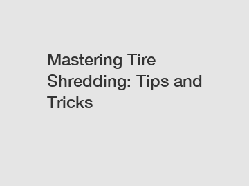 Mastering Tire Shredding: Tips and Tricks