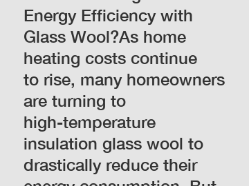 Revolutionizing Home Energy Efficiency with Glass Wool?As home heating costs continue to rise, many homeowners are turning to high-temperature insulation glass wool to drastically reduce their energy consumption. But are the benefits of this innovative ma