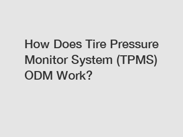 How Does Tire Pressure Monitor System (TPMS) ODM Work?