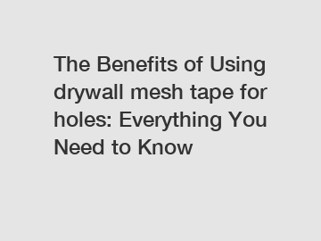 The Benefits of Using drywall mesh tape for holes: Everything You Need to Know