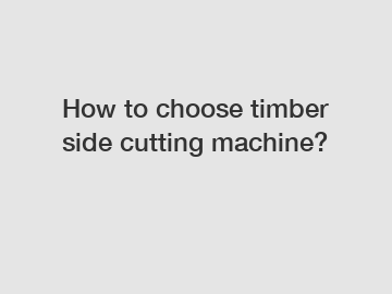 How to choose timber side cutting machine?