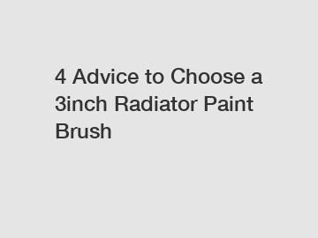 4 Advice to Choose a 3inch Radiator Paint Brush