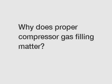 Why does proper compressor gas filling matter?