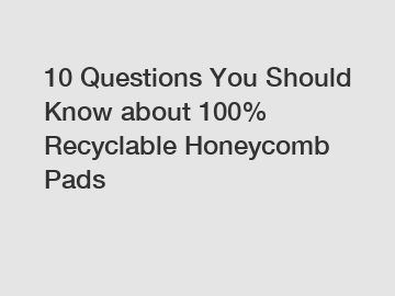 10 Questions You Should Know about 100% Recyclable Honeycomb Pads