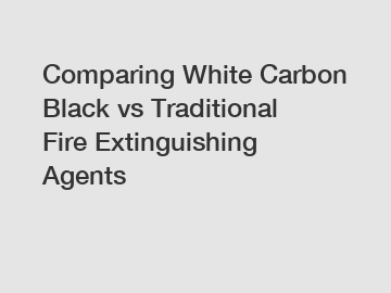 Comparing White Carbon Black vs Traditional Fire Extinguishing Agents