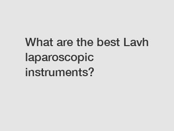 What are the best Lavh laparoscopic instruments?