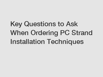 Key Questions to Ask When Ordering PC Strand Installation Techniques