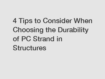 4 Tips to Consider When Choosing the Durability of PC Strand in Structures