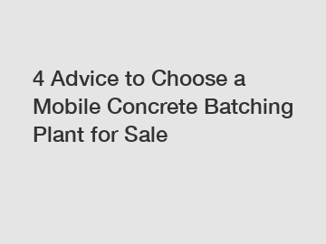 4 Advice to Choose a Mobile Concrete Batching Plant for Sale