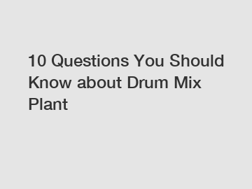 10 Questions You Should Know about Drum Mix Plant