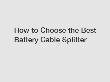 How to Choose the Best Battery Cable Splitter