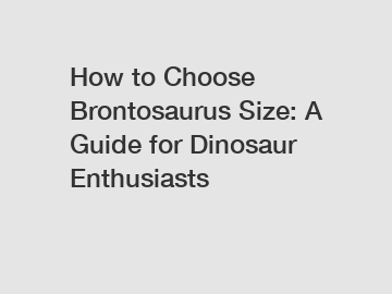 How to Choose Brontosaurus Size: A Guide for Dinosaur Enthusiasts