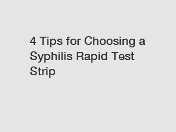 4 Tips for Choosing a Syphilis Rapid Test Strip