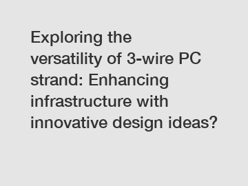 Exploring the versatility of 3-wire PC strand: Enhancing infrastructure with innovative design ideas?