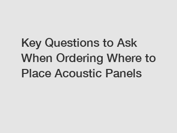 Key Questions to Ask When Ordering Where to Place Acoustic Panels
