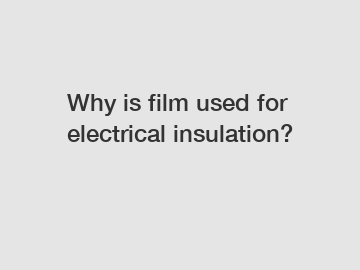 Why is film used for electrical insulation?