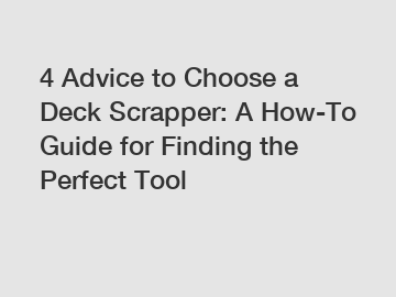 4 Advice to Choose a Deck Scrapper: A How-To Guide for Finding the Perfect Tool