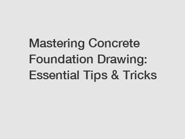 Mastering Concrete Foundation Drawing: Essential Tips & Tricks