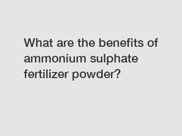 What are the benefits of ammonium sulphate fertilizer powder?