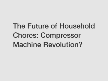 The Future of Household Chores: Compressor Machine Revolution?