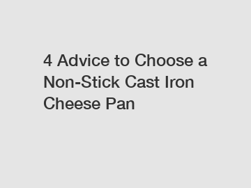 4 Advice to Choose a Non-Stick Cast Iron Cheese Pan