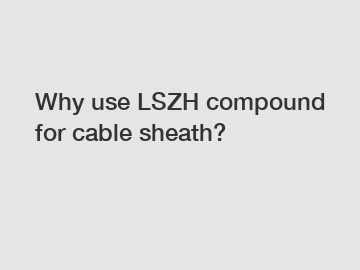 Why use LSZH compound for cable sheath?