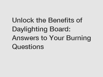 Unlock the Benefits of Daylighting Board: Answers to Your Burning Questions