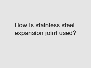 How is stainless steel expansion joint used?