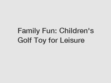 Family Fun: Children's Golf Toy for Leisure