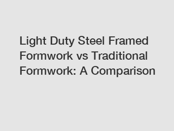 Light Duty Steel Framed Formwork vs Traditional Formwork: A Comparison