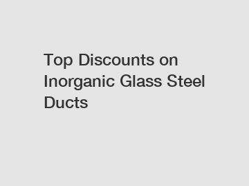 Top Discounts on Inorganic Glass Steel Ducts