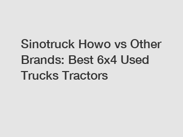 Sinotruck Howo vs Other Brands: Best 6x4 Used Trucks Tractors