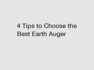 4 Tips to Choose the Best Earth Auger