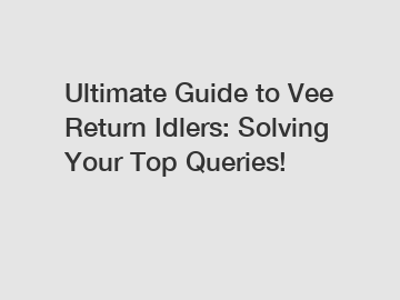 Ultimate Guide to Vee Return Idlers: Solving Your Top Queries!
