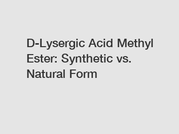 D-Lysergic Acid Methyl Ester: Synthetic vs. Natural Form